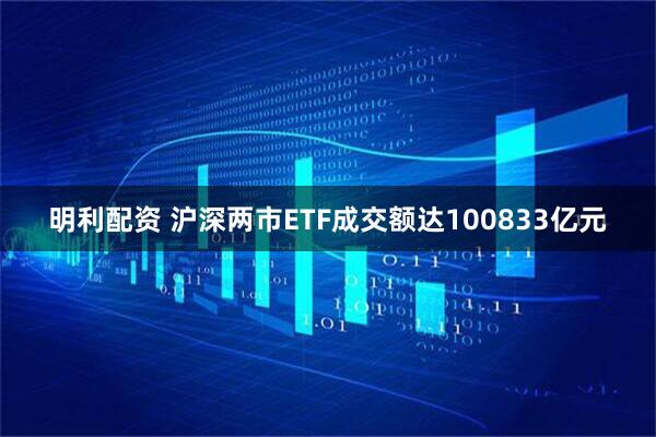 明利配资 沪深两市ETF成交额达100833亿元